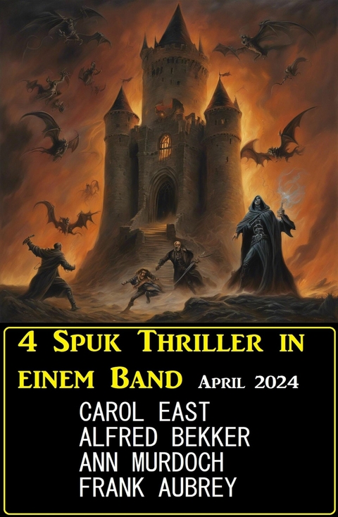 4 Spuk Thriller in einem Band April 2024 -  Alfred Bekker,  Carol East,  Ann Murdoch,  Frank Aubrey