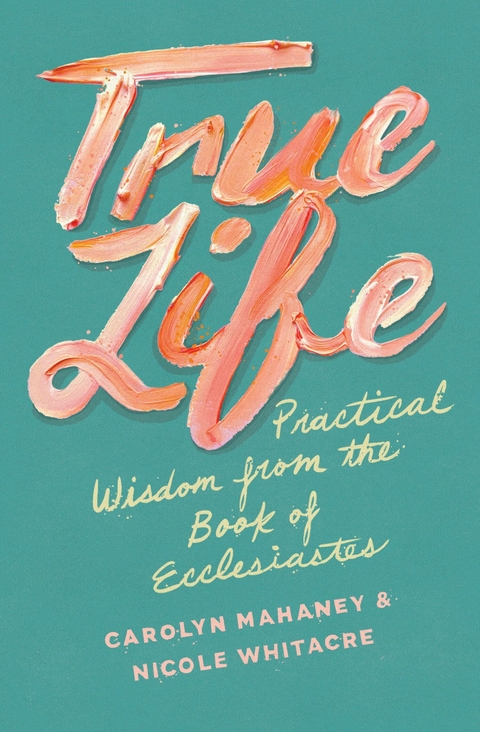 True Life -  Carolyn Mahaney,  Nicole Mahaney Whitacre