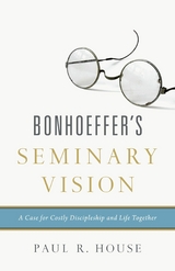 Bonhoeffer's Seminary Vision -  Paul R. House