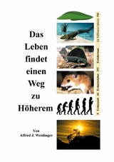 Das Leben findet einen Weg zu Höherem - Alfred J. Weidinger