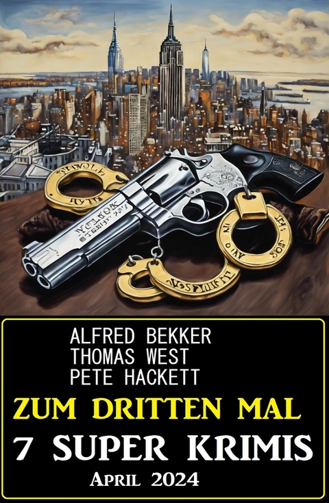 Zum dritten Mal 7 Super Krimis April 2024 -  Alfred Bekker,  Thomas West,  Pete Hackett