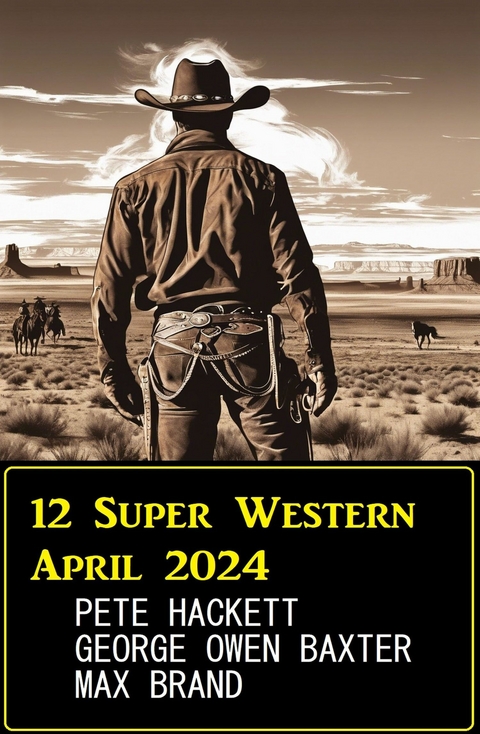 12 Super Western April 2024 -  Pete Hackett,  George Owen Baxter,  Max Brand