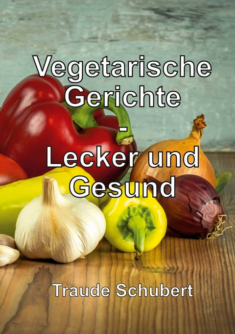 Vegetarische Gerichte -  Traude Schubert