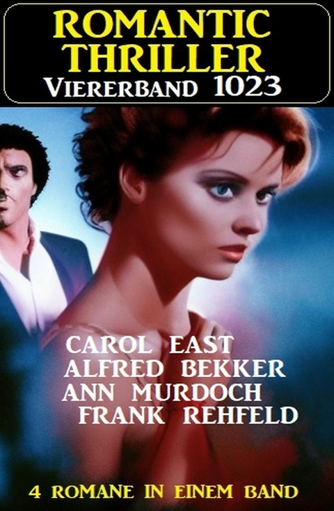 Romantic Thriller Viererband 1023 -  Alfred Bekker,  Frank Rehfeld,  Carol East,  Ann Murdoch
