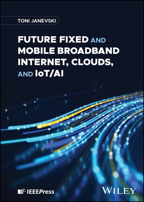 Future Fixed and Mobile Broadband Internet, Clouds, and IoT/AI -  Toni Janevski