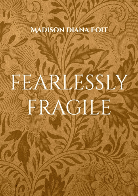 fearlessly fragile -  Madison Diana Foit