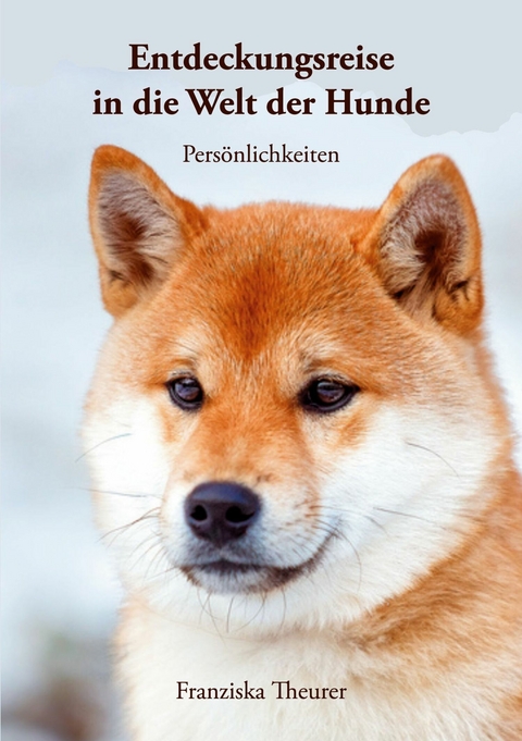 Entdeckungsreise in die Welt der Hunde -  Franziska Theurer