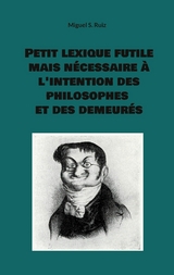 Petit lexique futile mais nécessaire à l'intention des philosophes et des demeurés - Miguel S. Ruiz