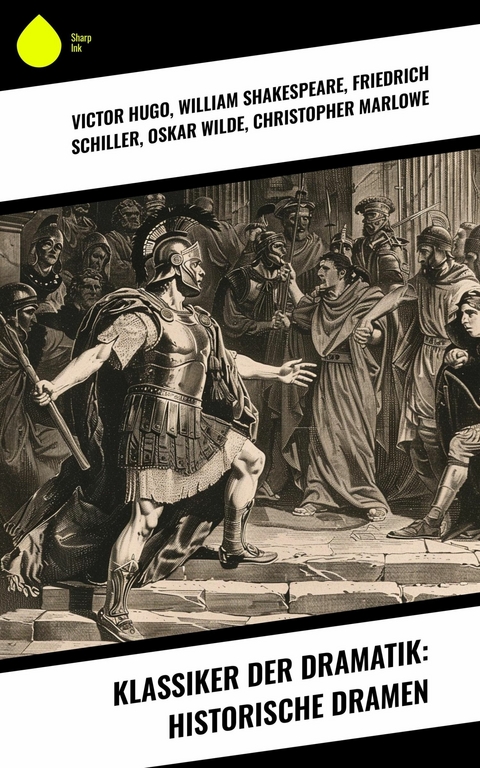 Klassiker der Dramatik: Historische Dramen -  Victor Hugo,  William Shakespeare,  Friedrich Schiller,  Oskar Wilde,  Christopher Marlowe,  Lord Byron