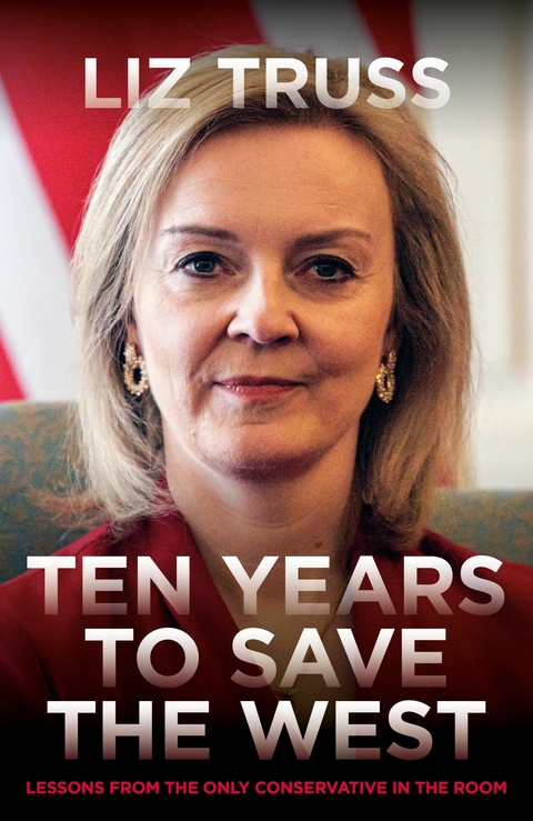Ten Years to Save the West -  Liz Truss