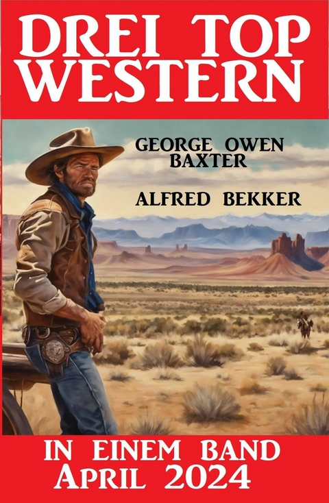 Drei Top Western in einem Band April 2024 -  Alfred Bekker,  George Owen Baxter