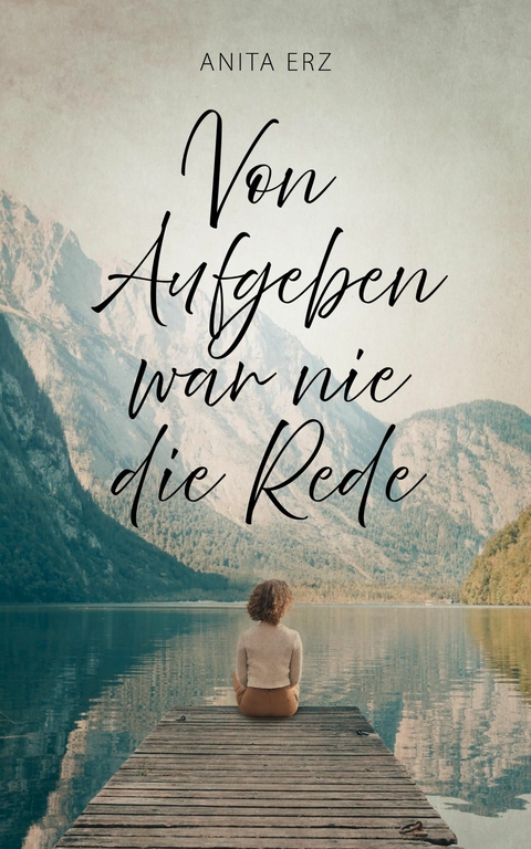 Von Aufgeben war nie die Rede - Anita Erz