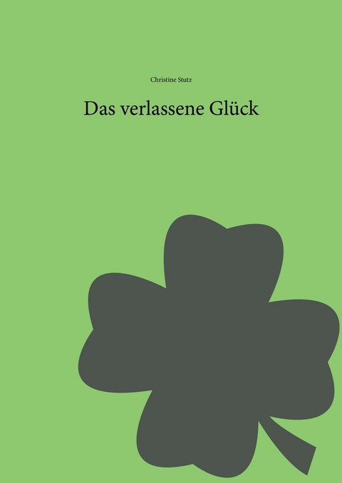 Das verlassene Glück - Christine Stutz