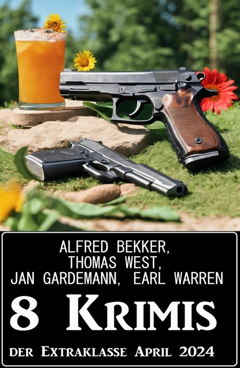 8 Krimis der Extraklasse April 2024 -  Alfred Bekker,  Earl Warren,  Jan Gardemann,  Thomas West
