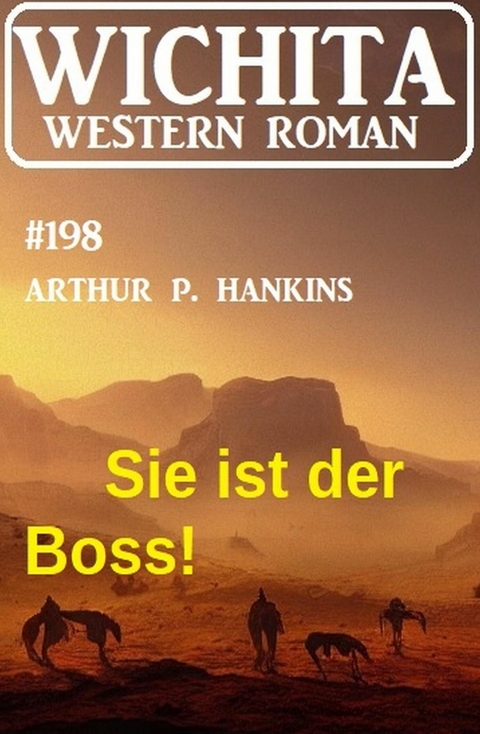 Sie ist der Boss! Wichita Western Roman 198 -  Arthur P. Hankins