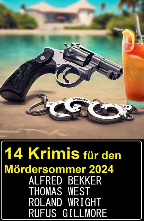 14 Krimis für den Mördersommer 2024 -  Alfred Bekker,  Thomas West,  Roland Wright,  Rufus Gillmore