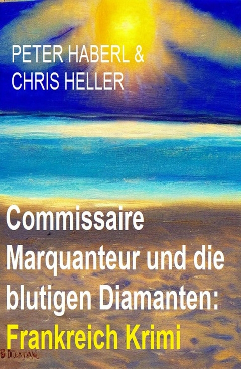 Commissaire Marquanteur und die blutigen Diamanten: Frankreich Krimi -  Peter Haberl,  Chris Heller