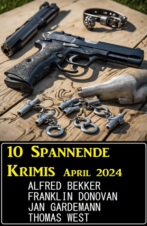 10 Spannende Krimis April 2024 -  Alfred Bekker,  Franklin Donovan,  Thomas West,  Jan Gardemann