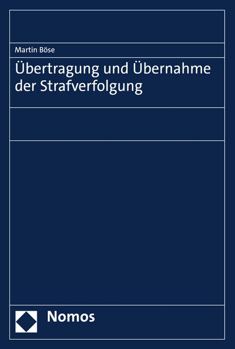 Übertragung und Übernahme der Strafverfolgung -  Martin Böse