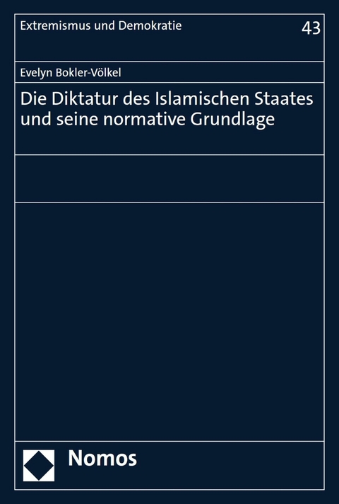 Die Diktatur des Islamischen Staates und seine normative Grundlage - Evelyn Bokler-Völkel