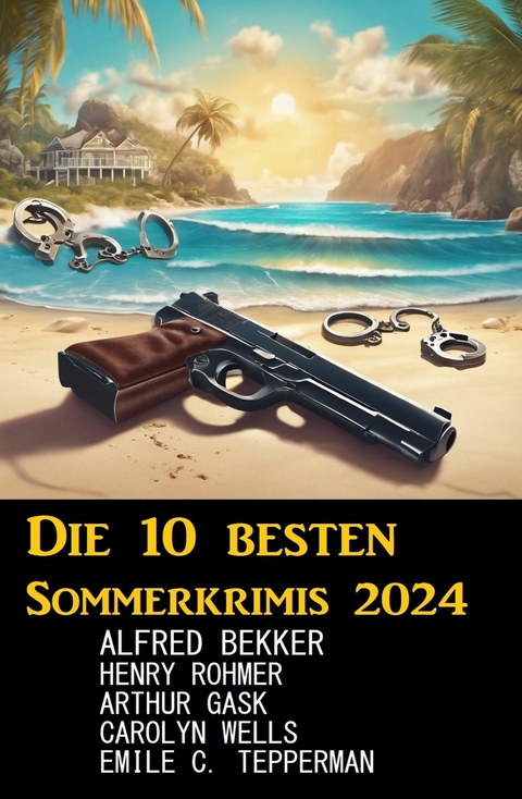 Die 10 besten Sommerkrimis 2024 -  Alfred Bekker,  Henry Rohmer,  Emile C. Tepperman,  Arthur Gask,  Carolyn Wells