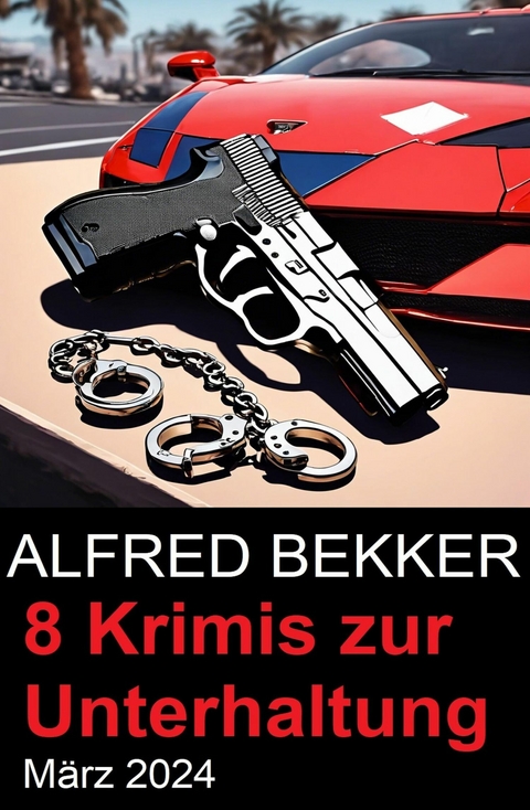 8 Krimis zur Unterhaltung März 2024 -  Alfred Bekker
