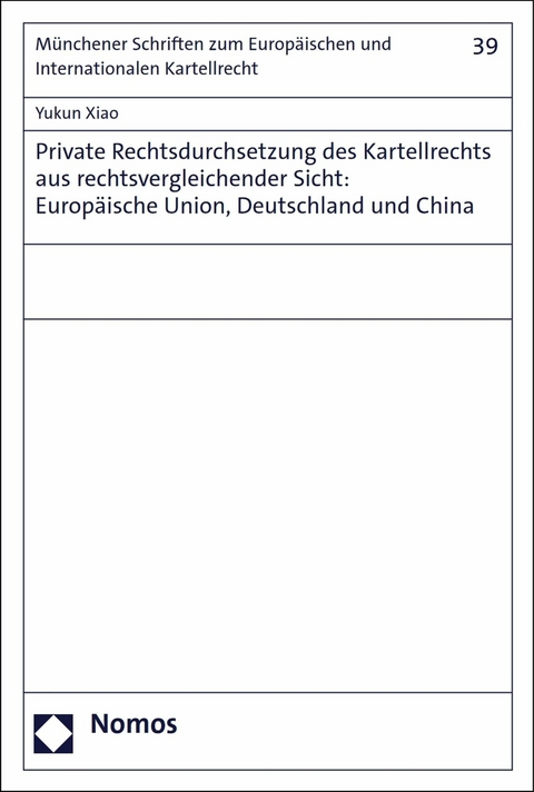 Private Rechtsdurchsetzung des Kartellrechts aus rechtsvergleichender Sicht: Europäische Union, Deutschland und China - Yukun Xiao