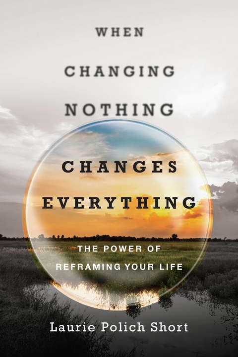 When Changing Nothing Changes Everything -  Laurie Polich Short