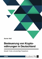 Besteuerung von Kryptowährungen in Deutschland. Aktuelle Trends und zukünftige Perspektiven -  Aaron Heil