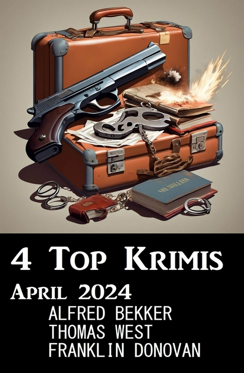 4 Top Krimis April 2024 -  Alfred Bekker,  Franklin Donovan,  Thomas West