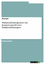 Multiprojektmanagement. Das Kompetenzprofil eines Multiprojektmanagers