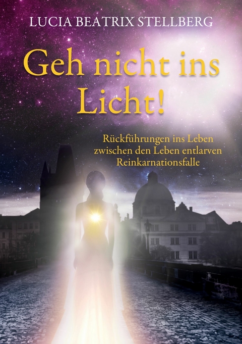 Geh nicht ins Licht! - Lucia Beatrix Stellberg