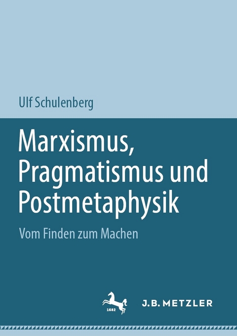 Marxismus, Pragmatismus und Postmetaphysik -  Ulf Schulenberg