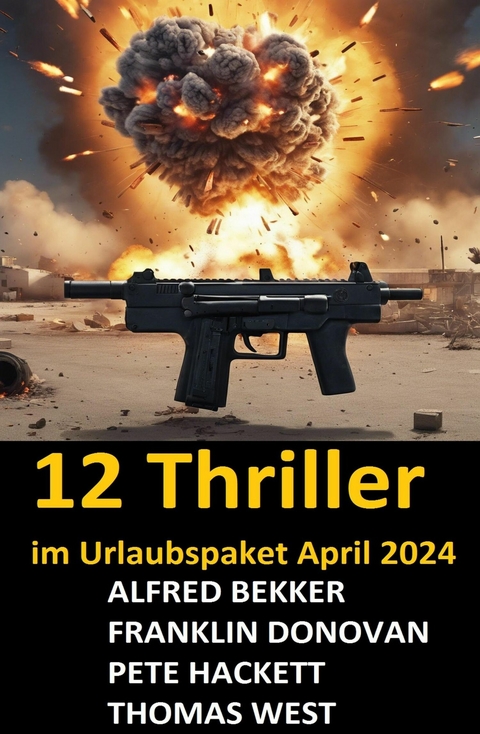 12 Thriller im Urlaubspaket April 2024 -  Alfred Bekker,  Franklin Donovan,  Pete Hackett,  Thomas West