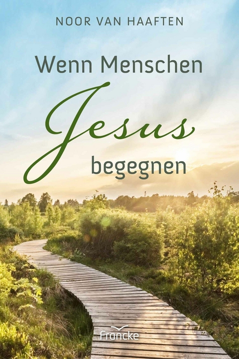 Wenn Menschen Jesus begegnen -  Noor van Haaften