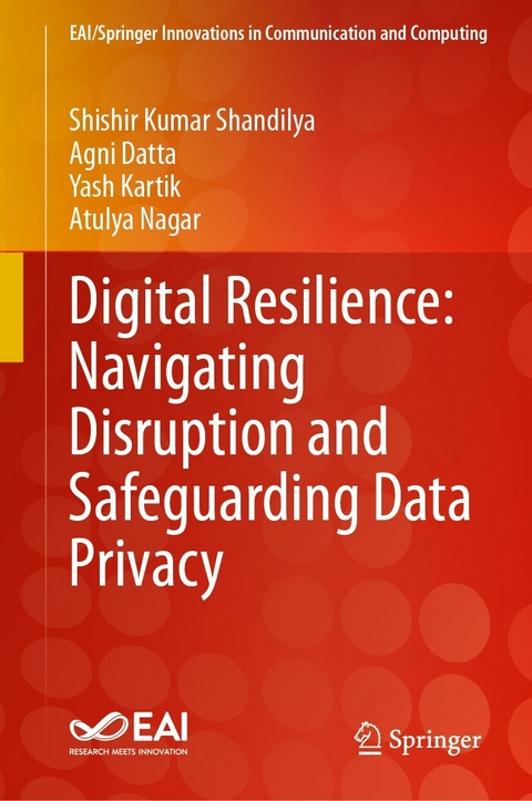 Digital Resilience: Navigating Disruption and Safeguarding Data Privacy -  Shishir Kumar Shandilya,  Agni Datta,  Yash Kartik,  Atulya Nagar