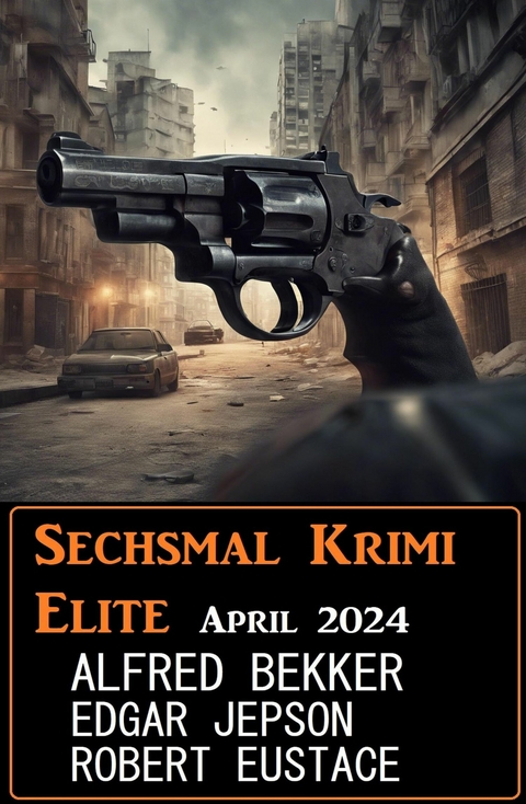 Sechsmal Krimi Elite April 2024 -  Alfred Bekker,  Edgar Jepson,  Robert Eustace