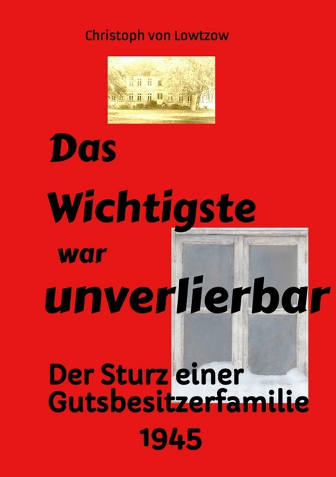 Das Wichtigste war unverlierbar. Eine Biographie aus dem Ende des 2. Weltkriegs - realistisch und trotzdem immer wieder zum Schmunzeln. -  Christoph von Lowtzow