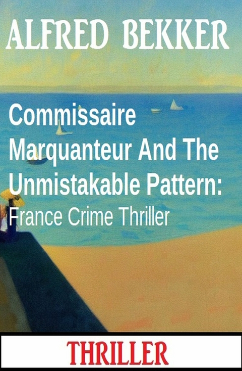Commissaire Marquanteur And The Unmistakable Pattern: France Crime Thriller - Alfred Bekker