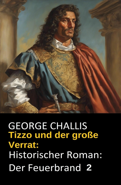 Tizzo und der große Verrat: Historischer Roman: Der Feuerbrand 2 -  George Challis