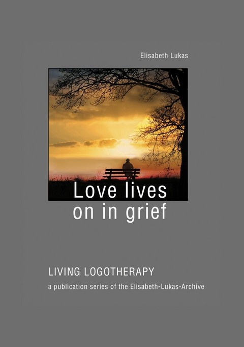 Love lives on in grief -  Elisabeth Lukas