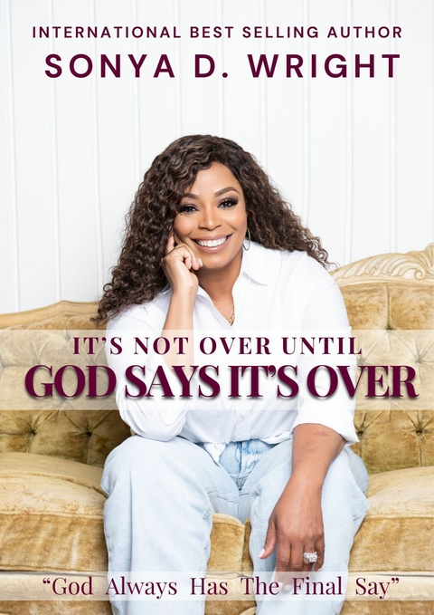 It's Not Over Until God Says It's Over -  Sonya D. Wright