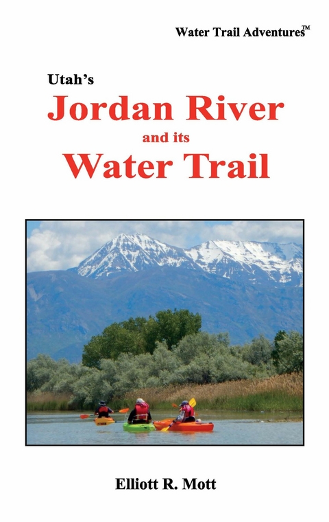 Utah's Jordan River and its Water Trail -  Elliott R. Mott