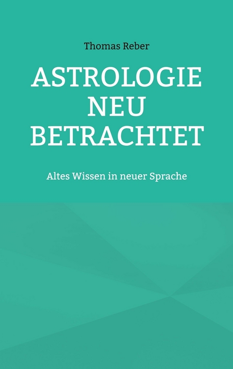 Astrologie neu betrachtet -  Thomas Reber