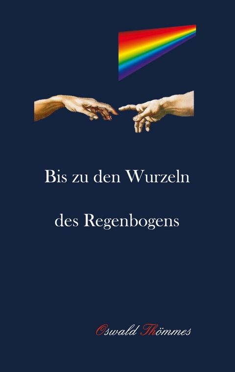 Bis zu den Wurzeln des Regenbogens - Oswald Thömmes