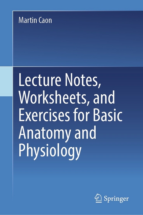 Lecture Notes, Worksheets, and Exercises for Basic Anatomy and Physiology -  Martin Caon