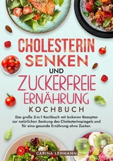 Cholesterin Senken und Zuckerfreie Ernährung Kochbuch - Carina Lehmann