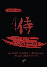 The Last Samurai - Japanische Geschichtsdarstellung im populären Kinofilm - Daniel Scherrer