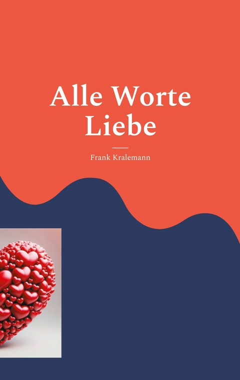 Alle Worte Liebe -  Frank Kralemann