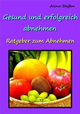 Gesund und erfolgreich abnehmen! - Alina Steffen